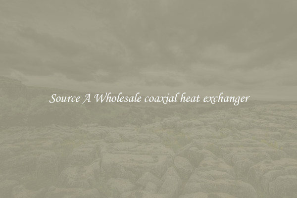 Source A Wholesale coaxial heat exchanger