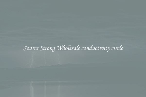 Source Strong Wholesale conductivity circle