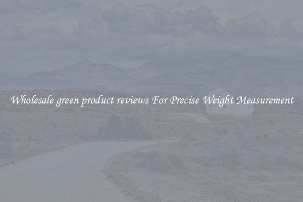Wholesale green product reviews For Precise Weight Measurement