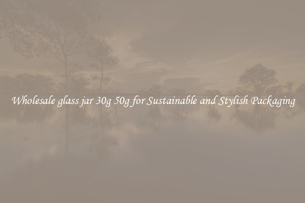 Wholesale glass jar 30g 50g for Sustainable and Stylish Packaging