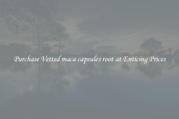 Purchase Vetted maca capsules root at Enticing Prices