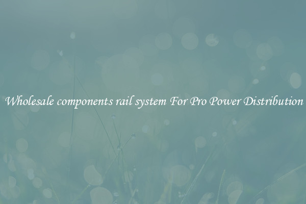 Wholesale components rail system For Pro Power Distribution