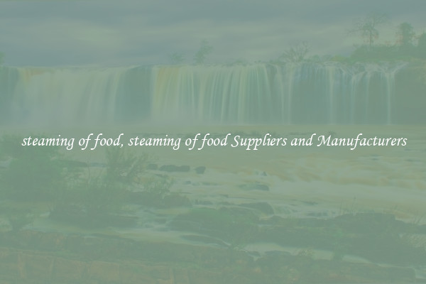 steaming of food, steaming of food Suppliers and Manufacturers