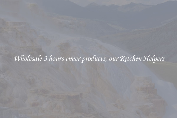 Wholesale 3 hours timer products, our Kitchen Helpers