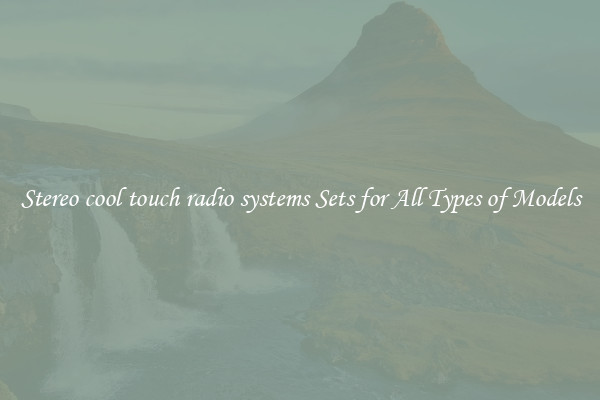 Stereo cool touch radio systems Sets for All Types of Models