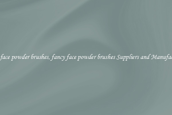 fancy face powder brushes, fancy face powder brushes Suppliers and Manufacturers
