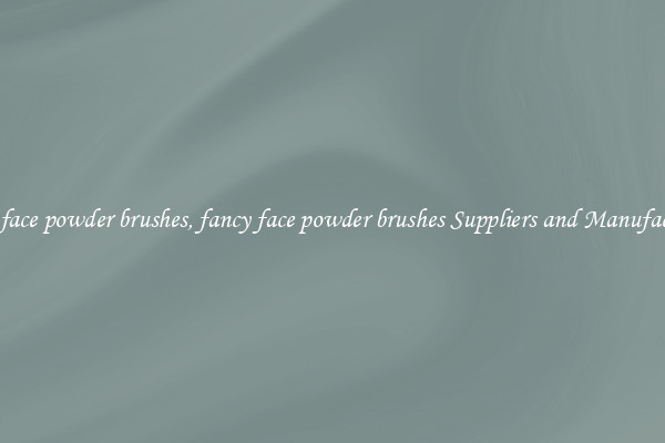 fancy face powder brushes, fancy face powder brushes Suppliers and Manufacturers