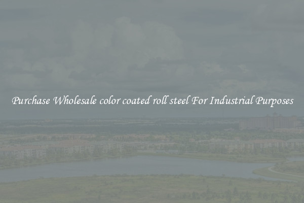 Purchase Wholesale color coated roll steel For Industrial Purposes