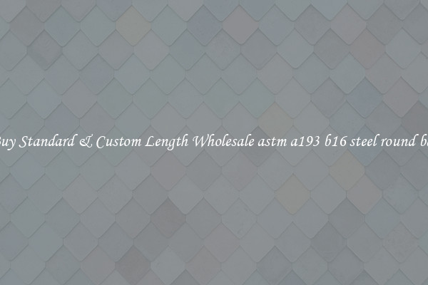 Buy Standard & Custom Length Wholesale astm a193 b16 steel round bar