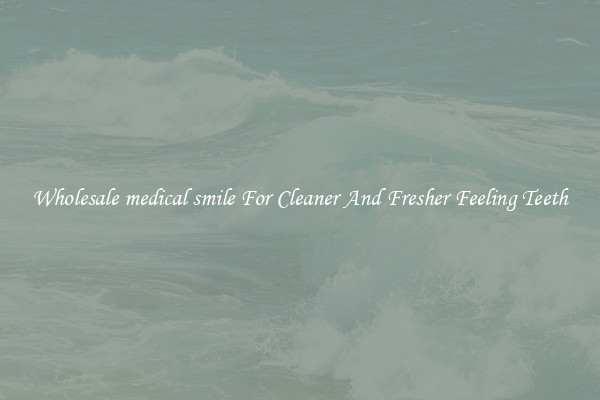 Wholesale medical smile For Cleaner And Fresher Feeling Teeth