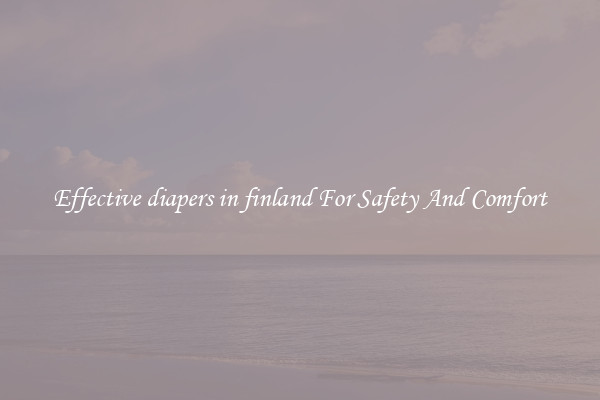 Effective diapers in finland For Safety And Comfort
