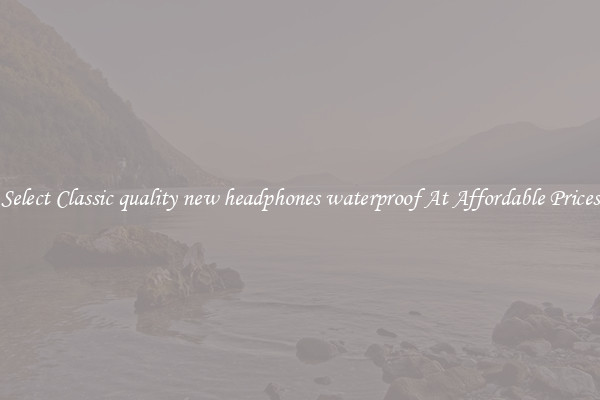 Select Classic quality new headphones waterproof At Affordable Prices