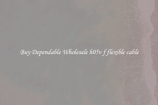 Buy Dependable Wholesale h05v f flexible cable