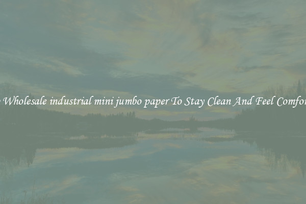 Shop Wholesale industrial mini jumbo paper To Stay Clean And Feel Comfortable