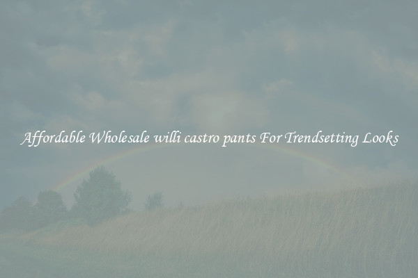 Affordable Wholesale willi castro pants For Trendsetting Looks