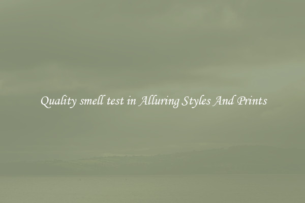 Quality smell test in Alluring Styles And Prints