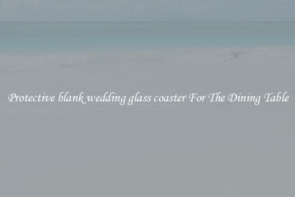 Protective blank wedding glass coaster For The Dining Table