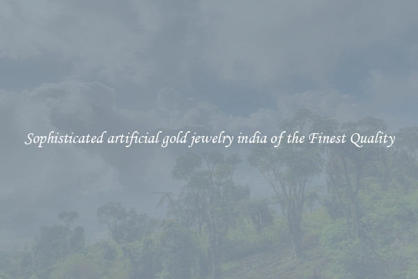 Sophisticated artificial gold jewelry india of the Finest Quality