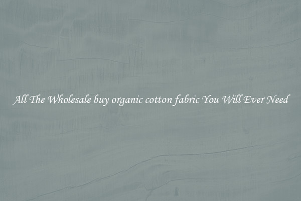 All The Wholesale buy organic cotton fabric You Will Ever Need