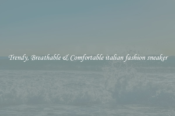 Trendy, Breathable & Comfortable italian fashion sneaker