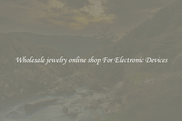 Wholesale jewelry online shop For Electronic Devices