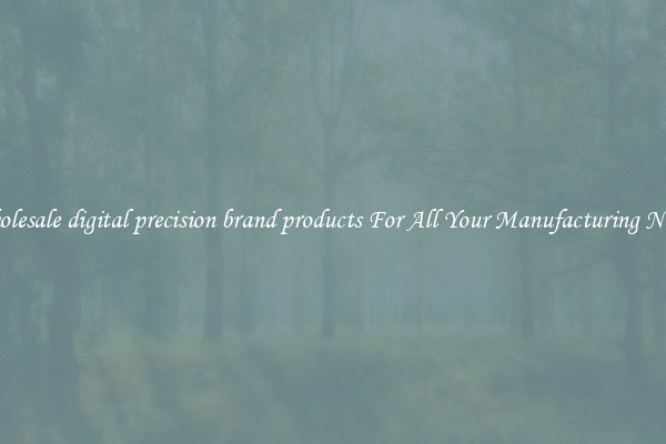 Wholesale digital precision brand products For All Your Manufacturing Needs