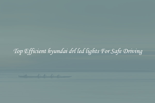 Top Efficient hyundai drl led lights For Safe Driving