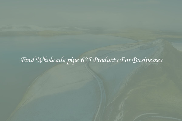 Find Wholesale pipe 625 Products For Businesses