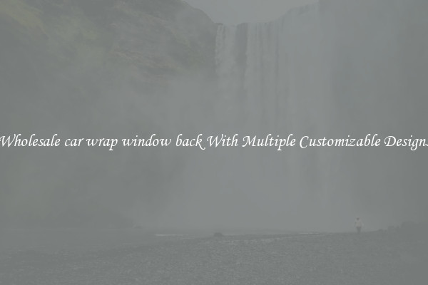 Wholesale car wrap window back With Multiple Customizable Designs