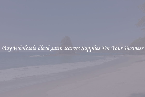 Buy Wholesale black satin scarves Supplies For Your Business