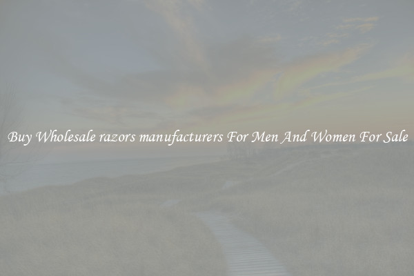 Buy Wholesale razors manufacturers For Men And Women For Sale