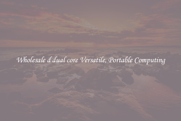 Wholesale d dual core Versatile, Portable Computing