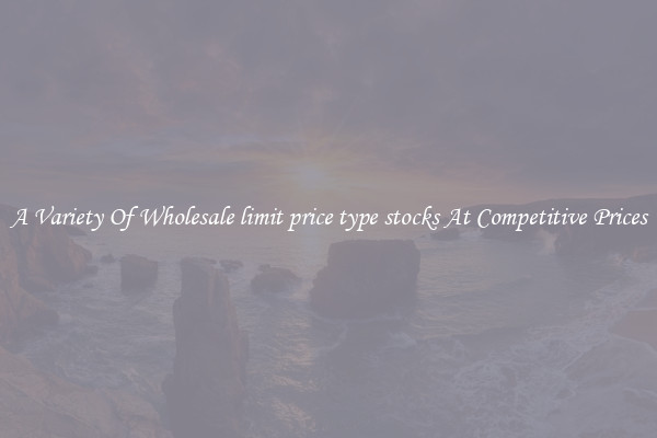 A Variety Of Wholesale limit price type stocks At Competitive Prices