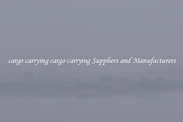 cargo carrying cargo carrying Suppliers and Manufacturers