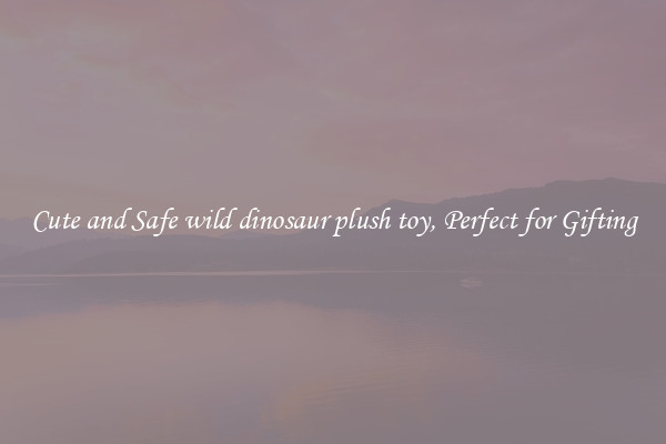 Cute and Safe wild dinosaur plush toy, Perfect for Gifting