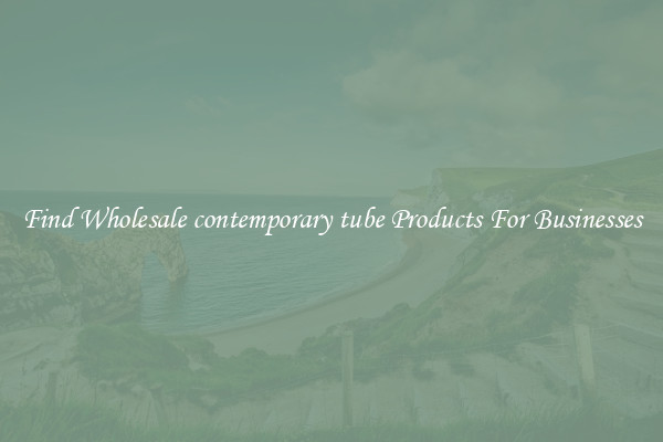 Find Wholesale contemporary tube Products For Businesses