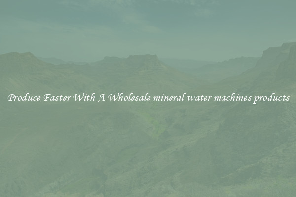 Produce Faster With A Wholesale mineral water machines products