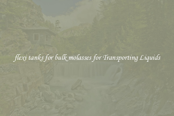 flexi tanks for bulk molasses for Transporting Liquids
