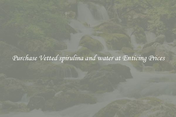 Purchase Vetted spirulina and water at Enticing Prices