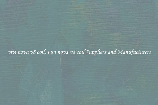 vivi nova v8 coil, vivi nova v8 coil Suppliers and Manufacturers
