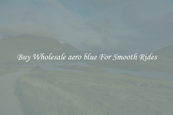 Buy Wholesale aero blue For Smooth Rides