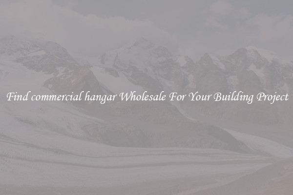 Find commercial hangar Wholesale For Your Building Project