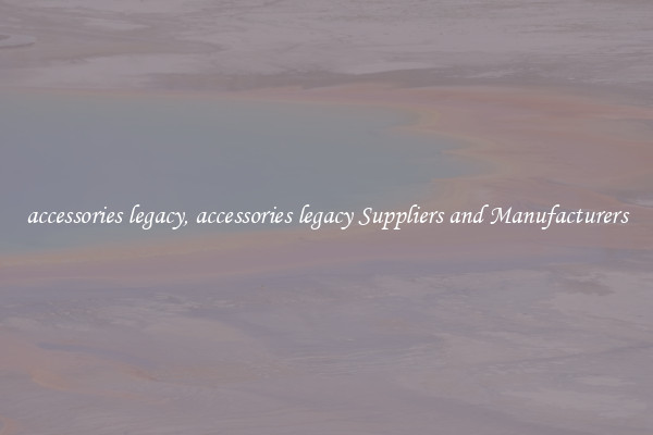 accessories legacy, accessories legacy Suppliers and Manufacturers