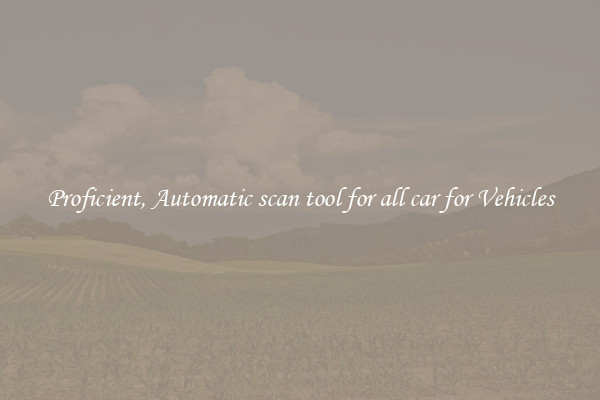 Proficient, Automatic scan tool for all car for Vehicles