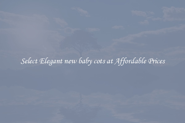 Select Elegant new baby cots at Affordable Prices