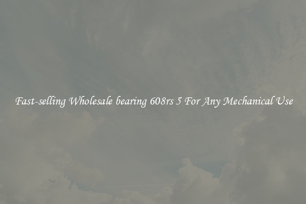 Fast-selling Wholesale bearing 608rs 5 For Any Mechanical Use