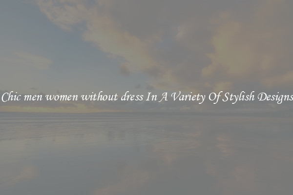 Chic men women without dress In A Variety Of Stylish Designs