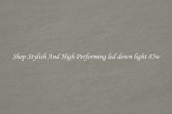 Shop Stylish And High Performing led down light 85w