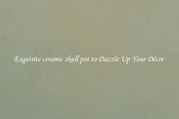 Exquisite ceramic skull pot to Dazzle Up Your Décor 