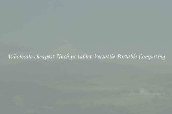 Wholesale cheapest 7inch pc tablet Versatile Portable Computing